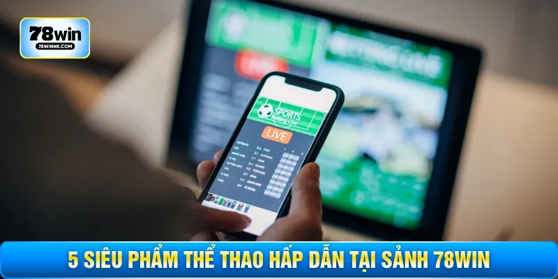 5 siêu phẩm thể thao hấp dẫn tại sảnh 78WIN