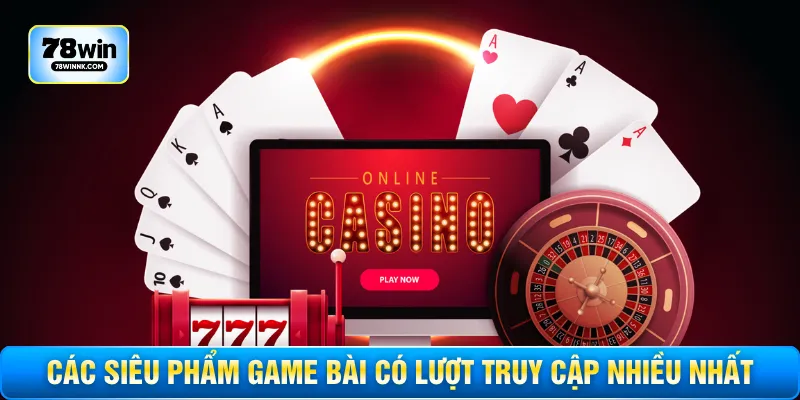 Các siêu phẩm game bài có lượt truy cập nhiều nhất